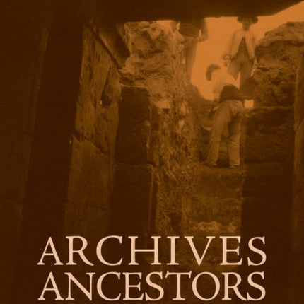 Archives, Ancestors, Practices: Archaeology in