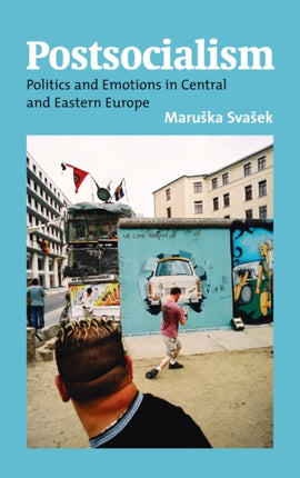 Postsocialism: Politics and Emotions in Central