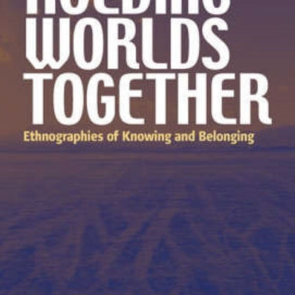 Holding Worlds Together: Ethnographies of Knowing