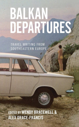 Balkan Departures: Travel Writing from