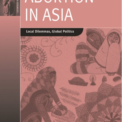 Abortion in Asia: Local Dilemmas, Global Politics