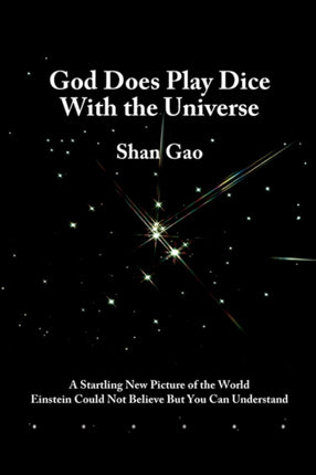 God Does Play Dice with the Universe: a Startling New Picture of the World Einstein Could Not Believe But You Can Understand