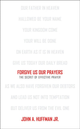 Forgive Us Our Prayers: The Secret of Effective