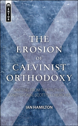 The Erosion of Calvinist Orthodoxy: Drifting from the Truth in confessional Scottish Churches