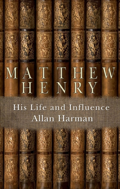 Matthew Henry: His Life and Influence