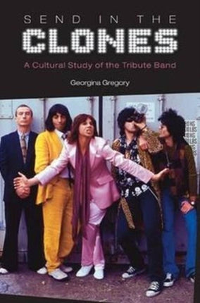 Send in the Clones: A Cultural Study of the Tribute Band