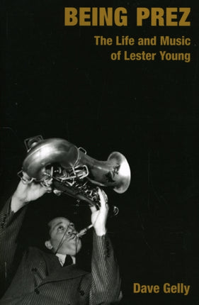 Being Prez: The Life and Music of Lester Young