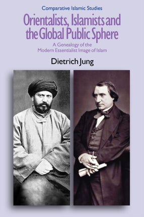 Orientalists, Islamists and the Global Public Sphere: A Genealogy of the Modern Essentialist Image of Islam