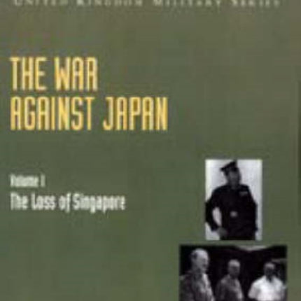 The War Against Japan: v. I: The Loss of Singapore, Official Campaign History