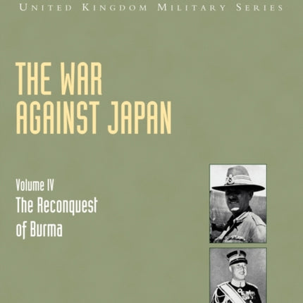 The War Against Japan: v. IV: The Reconquest of Burma Official Campaign History