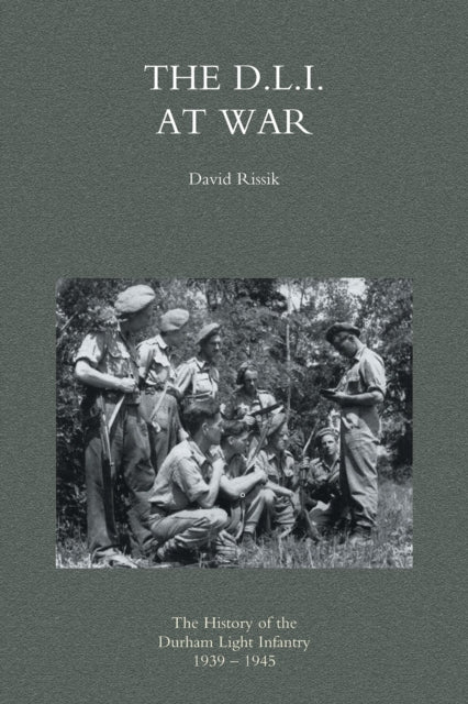 D.L.I. at War: the History of the Durham Light Infantry 1939-1945: 2004