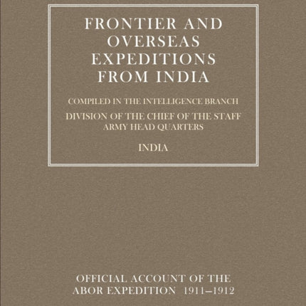 Frontier and Overseas Expeditions from India: v. 7: Abor Expedition 1911-1912