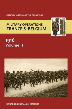 France and Belgium 1916. Vol I. Sir Douglas Haig' S Command to the 1st July: Battle of the Somme. Official History of the Great War.