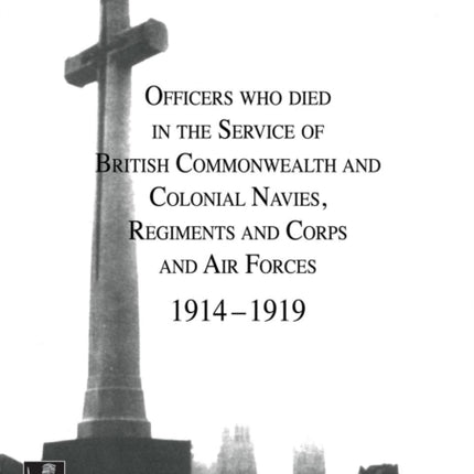 CROSS OF SACRIFICE.Vol. 3: Officers Who Died in the Service of Commonwealth and Colonial Regiments and Corps.