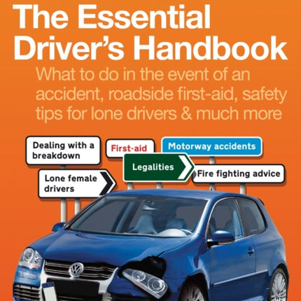 The Essential Driver's Handbook: What to Do in the Event of an Accident, Roadside First-aid, Safety Tips for Lone Drivers & Much More