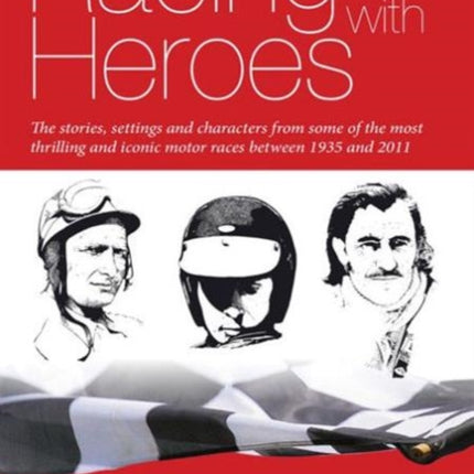 Racing with Heroes: The Stories, Settings and Characters from Some of the Most Thrilling and Iconic Motor Races Between 1935 and 2011