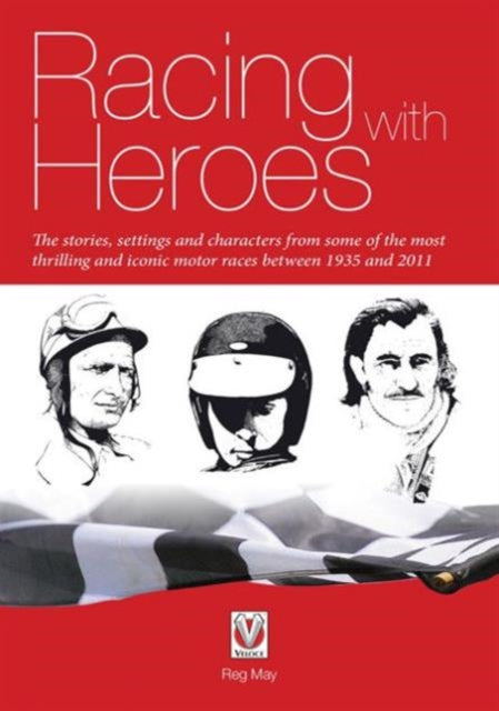 Racing with Heroes: The Stories, Settings and Characters from Some of the Most Thrilling and Iconic Motor Races Between 1935 and 2011