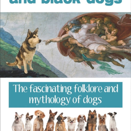 Gods, Ghosts and Black Dogs: The Fascinating Folklore and Mythology of Dogs