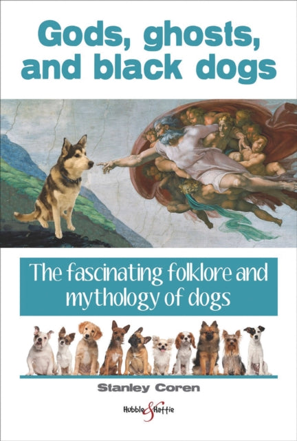 Gods, Ghosts and Black Dogs: The Fascinating Folklore and Mythology of Dogs