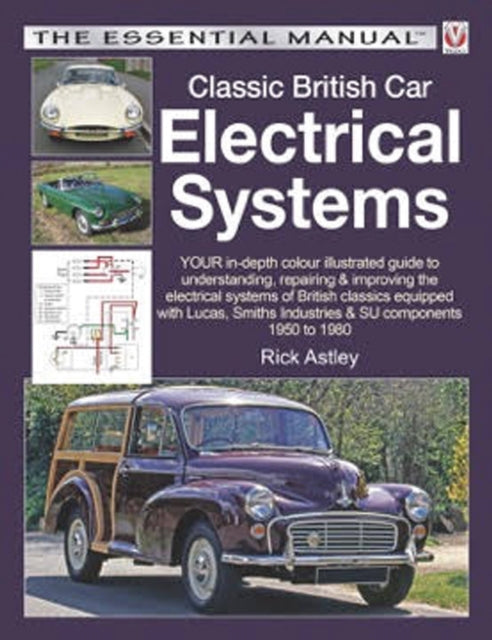 Classic British Car Electrical Systems: Your Guide to Understanding, Repairing and Improving the Electrical Components and Systems That Were Typical of British Cars from 1950 to 1980