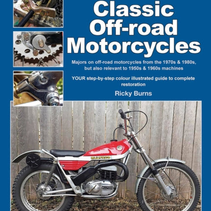 How to Restore Classic Off-Road Motorcycles: Majors on Off-Road Motorcycles from the 1970s & 1980s, but Also Relevant to 1950s & 1960s Machines