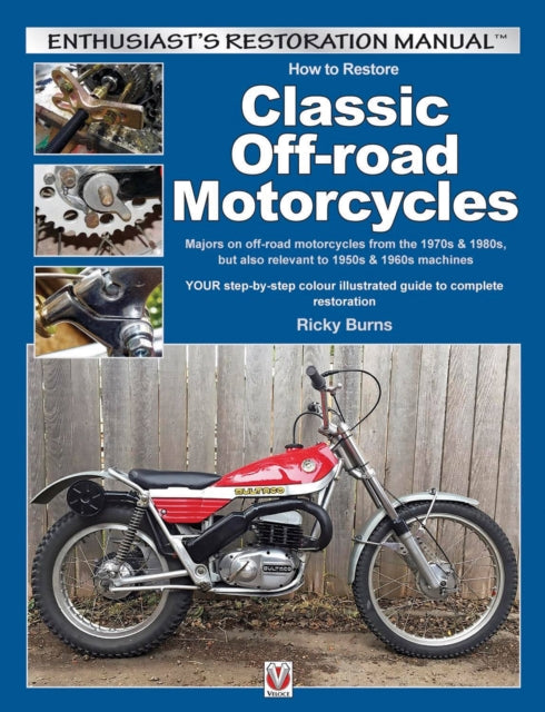 How to Restore Classic Off-Road Motorcycles: Majors on Off-Road Motorcycles from the 1970s & 1980s, but Also Relevant to 1950s & 1960s Machines