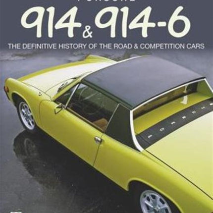 Porsche 914 & 914-6: The Definitive History of the Road & Competition Cars