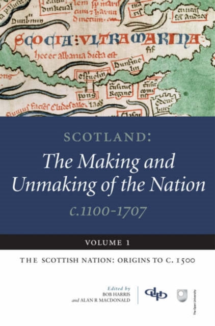 Scotland: The Making and Unmaking of the Nation, c. 1100-1707: Volume 1: Scottish Nation - Origins to c.1500