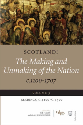 Scotland: The Making and Unmaking of the Nation, c. 1100-1707: Volume 3: Readings, c. 1100 - c. 1500