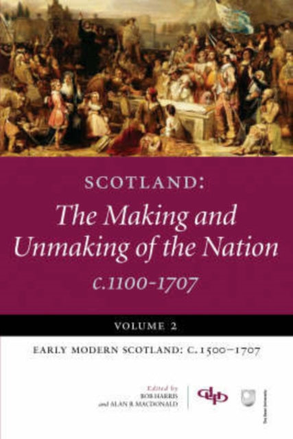 Scotland: The Making and Unmaking of the Nation c1100-1707: Volume 2: Early Modern Scotland: c1500-1707