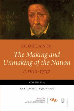 Scotland: The Making and Unmaking of the Nation c1100 -1707: Volume 4: Readings - C.1500-1707