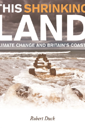 This Shrinking Land: Climate Change and Britain's Coasts