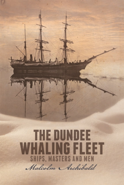 The Dundee Whaling Fleet: Ships, Masters and Men