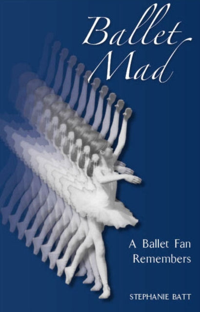 Ballet Mad: A Ballet Fan Remembers