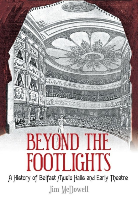 Beyond the Footlights: A History of Belfast Music Halls and Early Theatre