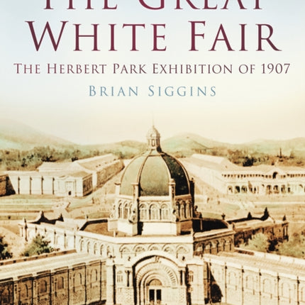 The Great White Fair: The Herbert Park Exhibition of 1907