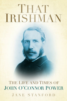 That Irishman: The Life and Times of John O'Connor Power