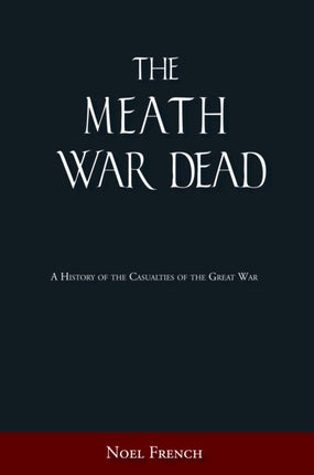 The Meath War Dead: A History of the Casualties of the Great War