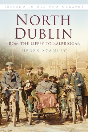 North Dublin: From the Liffey to Balbriggan: Ireland in Old Photographs