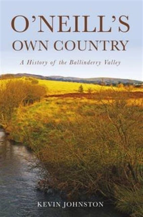 O'Neill's Own Country: A History of the Ballinderry Valley