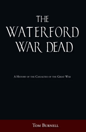 The Waterford War Dead: A History of the Casualties of the Great War