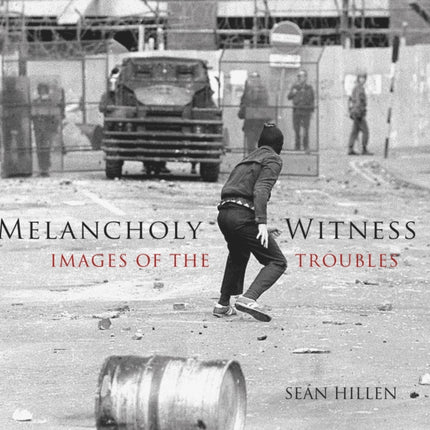 Melancholy Witness: Images of the Troubles
