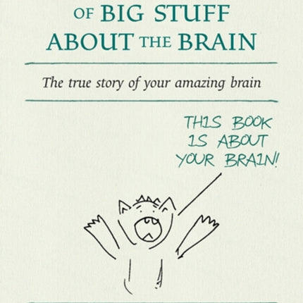 The Little Book of Big Stuff about the Brain: The true story of your amazing brain