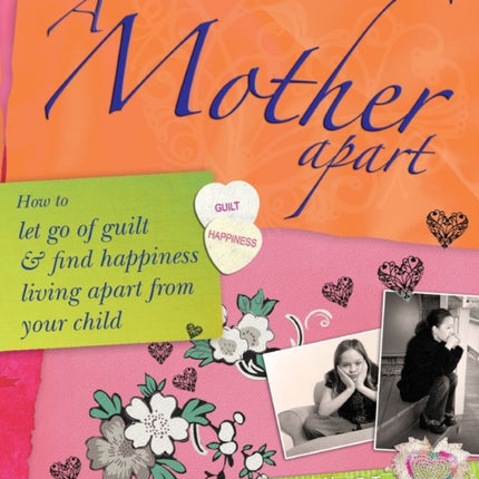 A Mother Apart: How to let go of guilt and find hapiness living apart from your child