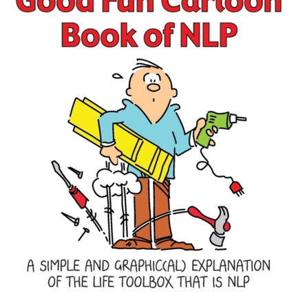 The Really Good Fun Cartoon Book of NLP: A simple and graphic(al) explanation of the life toolbox that is NLP