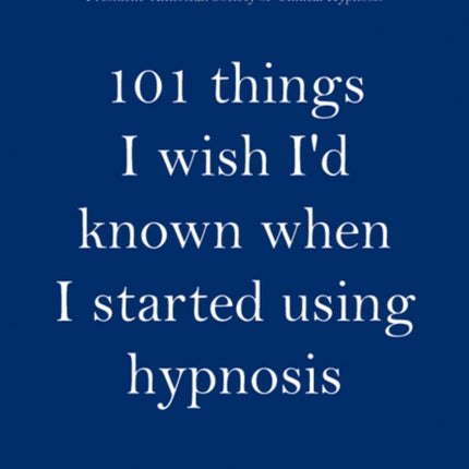 101 Things I Wish I'd Known When I Started Using Hypnosis