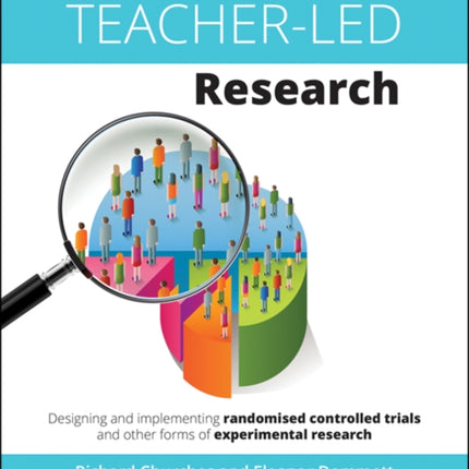 Teacher-Led Research: Designing and implementing randomised controlled trials and other forms of experimental research