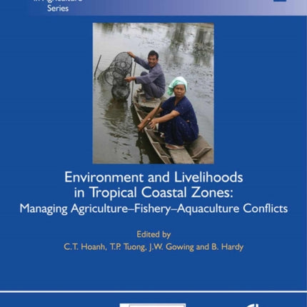 Environment and Livelihoods in Tropical Coastal Zones: Managing Agriculture- Fishery-Aquaculture Conflicts