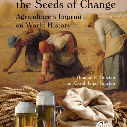 Bread, Beer and the Seeds of Change: Agriculture's Imprint on World History