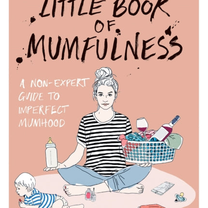 The Little Book of Mumfulness: A Non-Expert Guide to Imperfect Mumhood